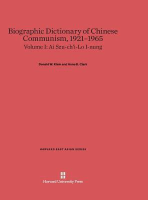 Biographic Dictionary of Chinese Communism, 1921-1965, Volume I: AI Szu-Ch'i - Lo I-Nung 1