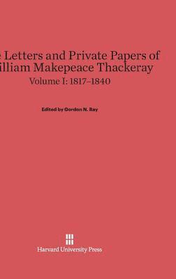 The Letters and Private Papers of William Makepeace Thackeray, Volume I: 1817-1840 1