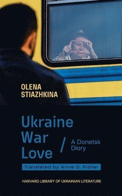 Olena Stiazhkina - Ukraine, War, Love, Häftad