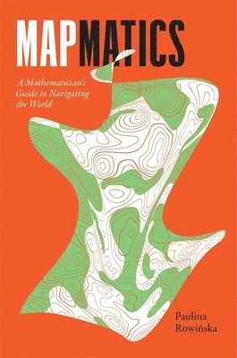 bokomslag Mapmatics - A Mathematician`s Guide to Navigating the World