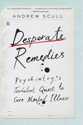 Desperate Remedies: Psychiatry's Turbulent Quest to Cure Mental Illness 1