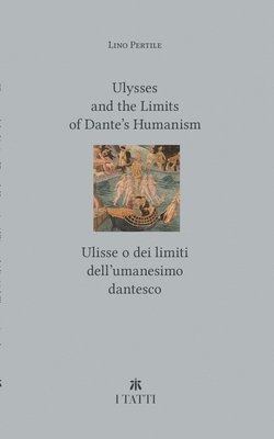 bokomslag Ulysses and the Limits of Dantes Humanism / Ulisse o dei limiti dellumanesimo dantesco