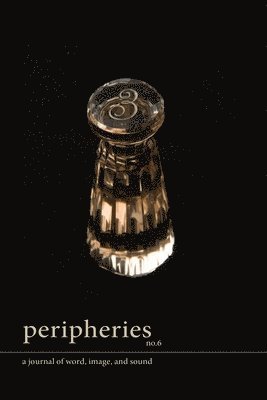 Peripheries: A Journal of Word, Image, and Sound, No. 6 1