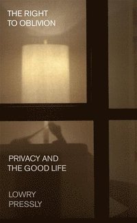 bokomslag The Right to Oblivion: Privacy and the Good Life