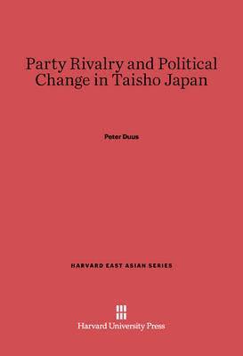 Peter Duus - Party Rivalry and Political Change in Taisho Japan, Inbunden