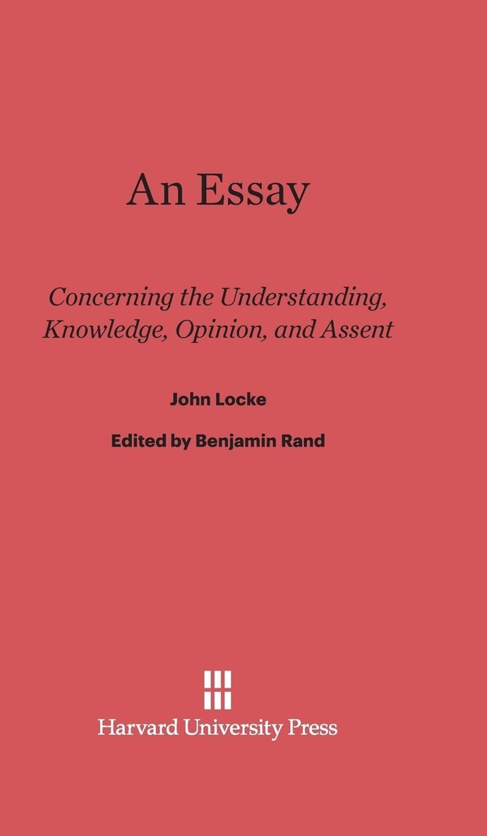 An Essay Concerning the Understanding, Knowledge, Opinion, and Assent 1