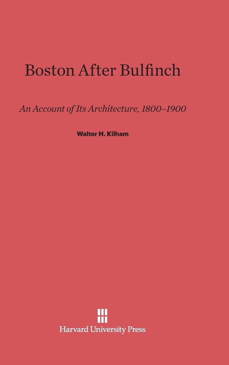 Walter H. Kilham - Boston After Bulfinch, Inbunden