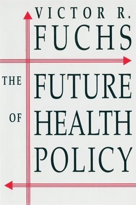 Victor R. Fuchs - Future of Health Policy, Häftad