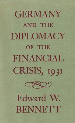 Edward W. Bennett - Germany and the Diplomacy of the Financial Crisis, 1931, Inbunden