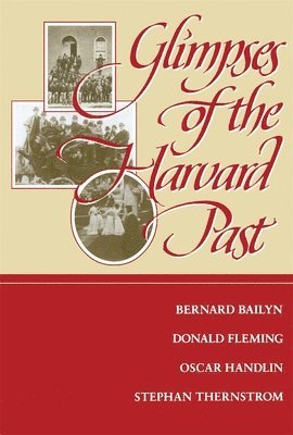 Bernard Bailyn, Donald Fleming, Oscar Handlin, Stephan Thernstrom - Glimpses of the Harvard Past, Häftad