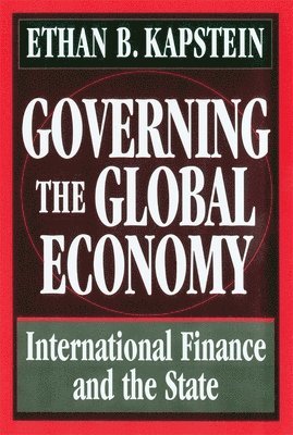 Ethan B. Kapstein - Governing the Global Economy, Häftad