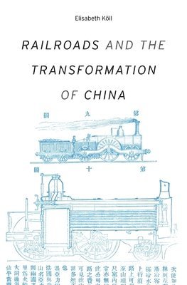 Elisabeth Köll, Elisabeth Koll - Railroads and the Transformation of China, Inbunden