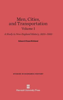 Men, Cities and Transportation: A Study in New England History, 1820-1900, Volume I 1