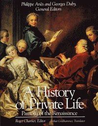 bokomslag A History of Private Life: Volume III Passions of the Renaissance