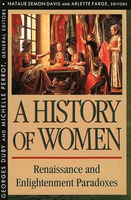 History of Women in the West: Volume III Renaissance and the Enlightenment Paradoxes 1
