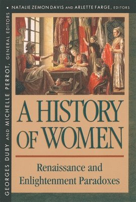 History of Women in the West: Volume III Renaissance and the Enlightenment Paradoxes 1