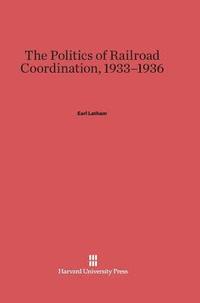 bokomslag The Politics of Railroad Coordination, 1933-1936