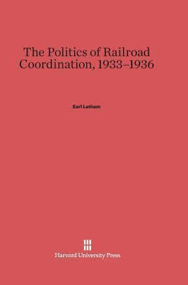 The Politics of Railroad Coordination, 1933-1936 1