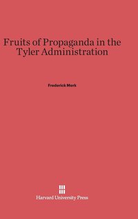 bokomslag Fruits of Propaganda in the Tyler Administration