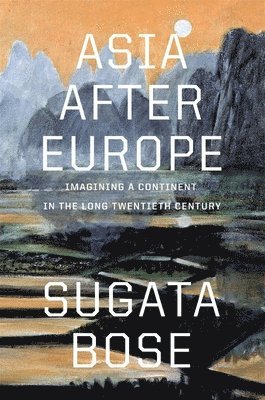 Sugata Bose - Asia after Europe, Inbunden