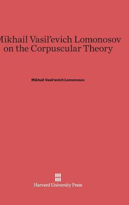Mikhail Vasil'evich Lomonosov on the Corpuscular Theory 1