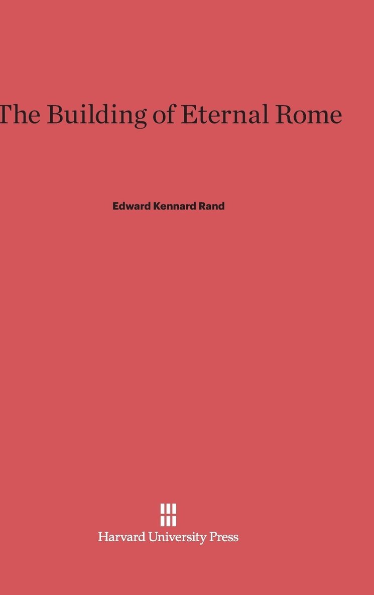 Edward Kennard Rand - The Building of Eternal Rome, Inbunden