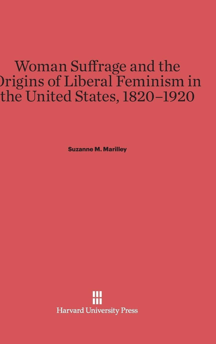 Woman Suffrage and the Origins of Liberal Feminism in the United States, 1820-1920 1