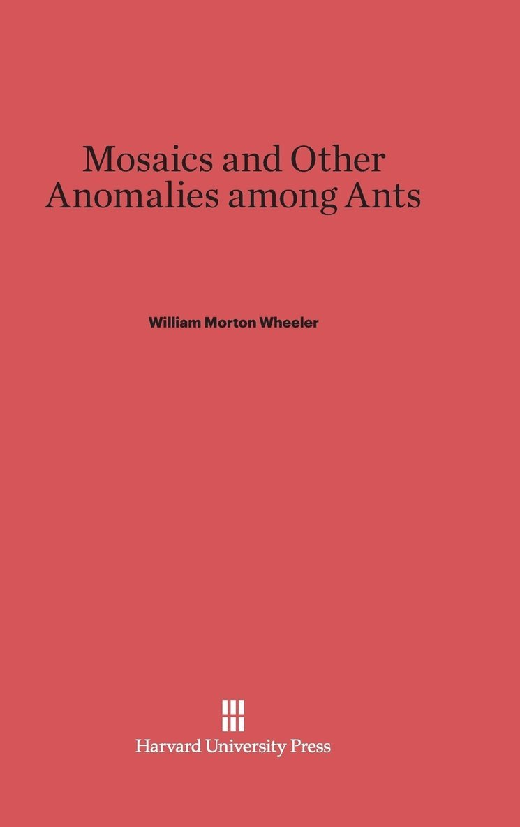 William Morton Wheeler - Mosaics and Other Anomalies Among Ants, Inbunden