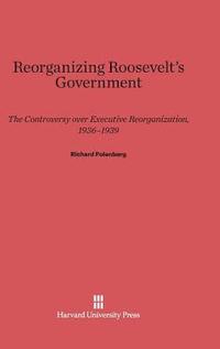 bokomslag Reorganizing Roosevelt's Government