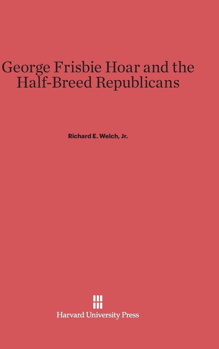 George Frisbie Hoar and the Half-Breed Republicans 1