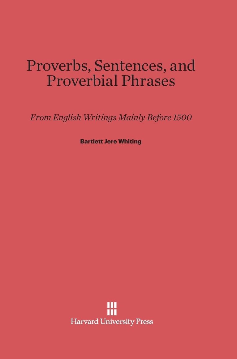 Proverbs, Sentences, and Proverbial Phrases from English Writings Mainly Before 1500 1