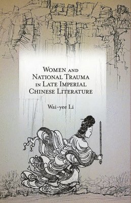 Wai-yee Li - Women and National Trauma in Late Imperial Chinese Literature, Inbunden