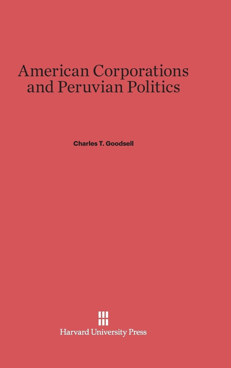 Charles T. Goodsell - American Corporations and Peruvian Politics, Inbunden