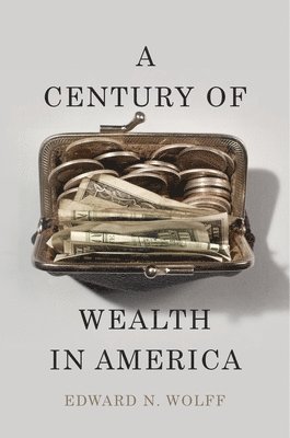 Edward N. Wolff, Edward N Wolff - Century of Wealth in America, Inbunden