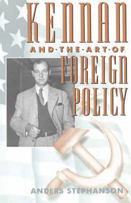 Anders Stephanson - Kennan and the Art of Foreign Policy, Häftad