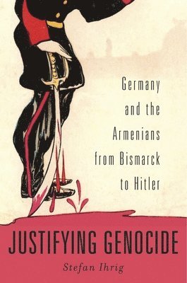 Stefan Ihrig - Justifying Genocide, Inbunden