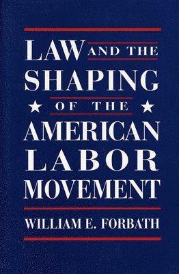 Law and the Shaping of the American Labor Movement 1