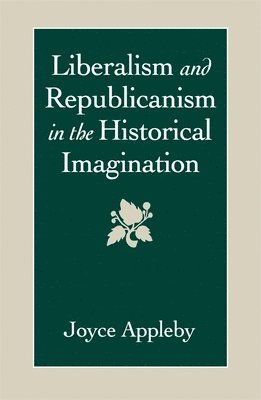 Joyce Appleby - Liberalism and Republicanism in the Historical Imagination, Häftad