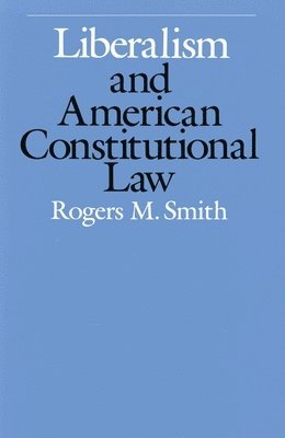 Rogers M. Smith - Liberalism and American Constitutional Law, Häftad