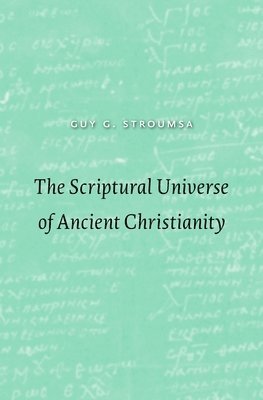Guy G. Stroumsa - Scriptural Universe of Ancient Christianity, Inbunden