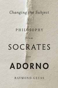 bokomslag Changing the Subject: Philosophy from Socrates to Adorno