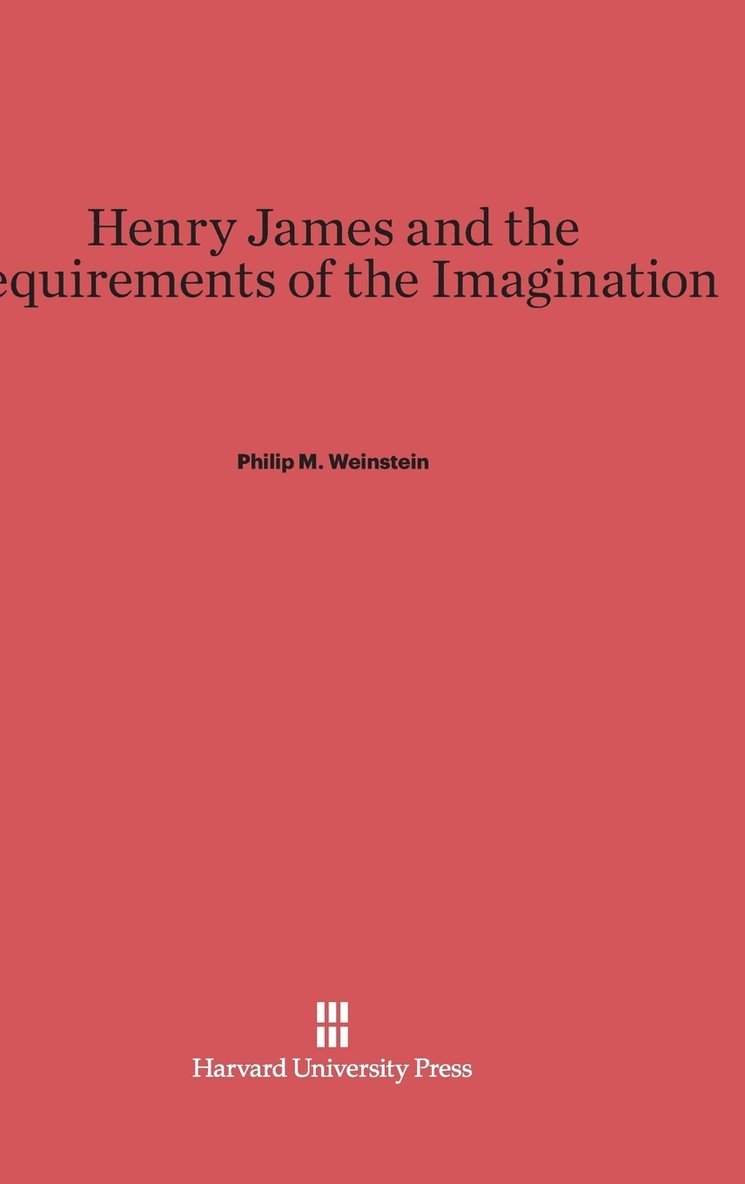 Philip M. Weinstein - Henry James and the Requirements of the Imagination, Inbunden