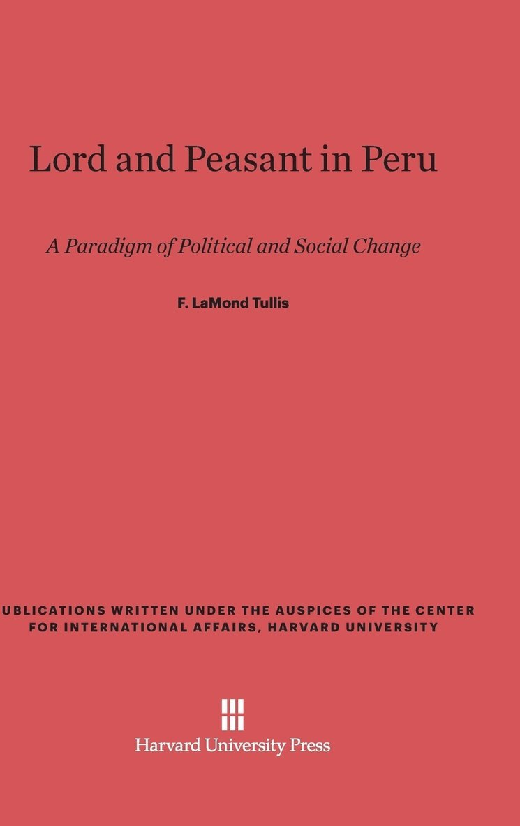 F. LaMond Tullis, F. Lamond Tullis - Lord and Peasant in Peru, Inbunden