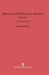 bokomslag Museum of Fine Arts, Boston: A Centennial History, Volume I