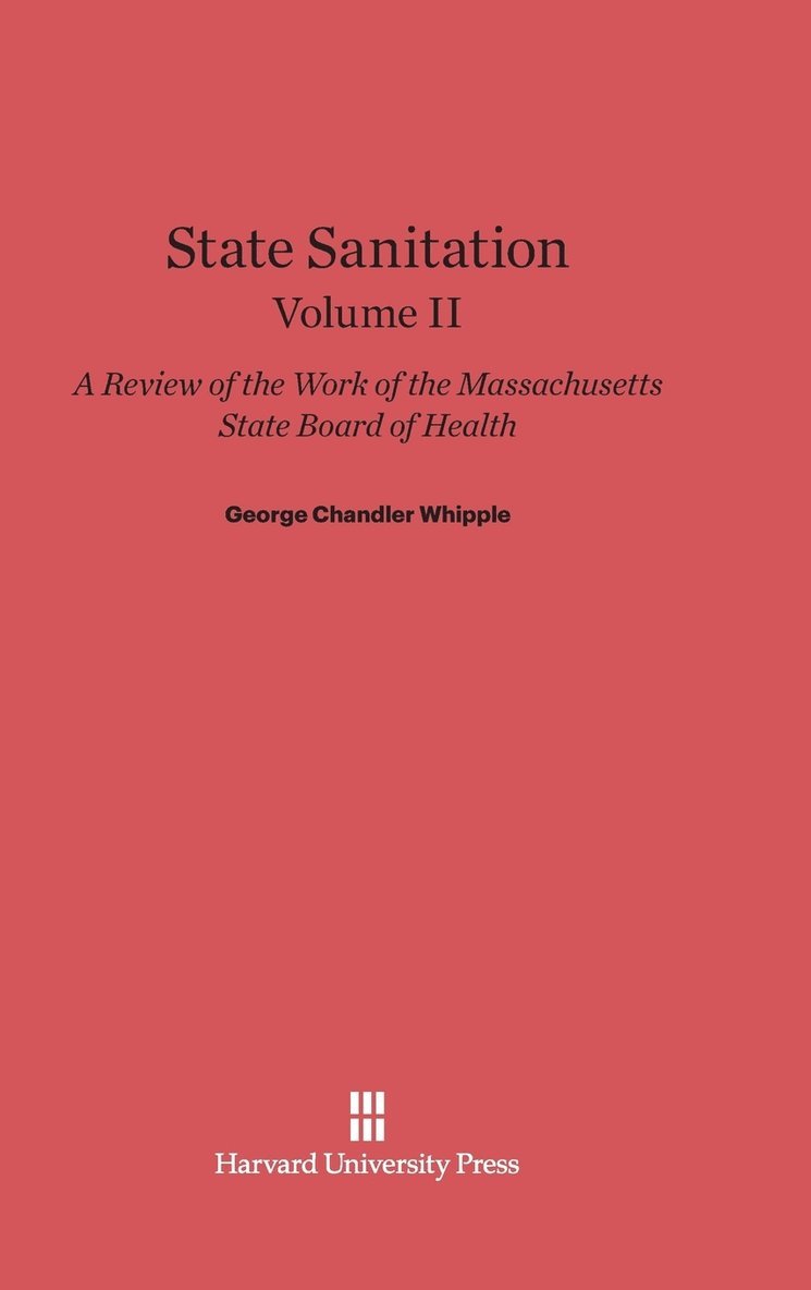 State Sanitation: A Review of the Work of the Massachusetts State Board of Health, Volume II 1