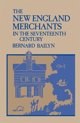 Bernard Bailyn - New England Merchants in the Seventeenth Century, Häftad