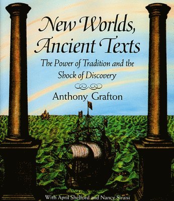 Anthony Grafton - New Worlds, Ancient Texts, Häftad