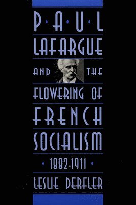 Paul Lafargue and the Flowering of French Socialism, 18821911 1
