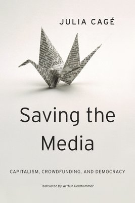 Julia Cagé - Saving the Media, Inbunden