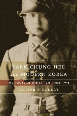 Carter J. Eckert, Carter J Eckert - Park Chung Hee and Modern Korea, Inbunden
